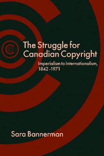 Cover image for The Struggle for Canadian Copyright: Imperialism to Internationalism, 1842-1971