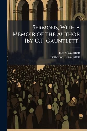 Cover image for Sermons, With a Memoir of the Author [By C.T. Gauntlett]