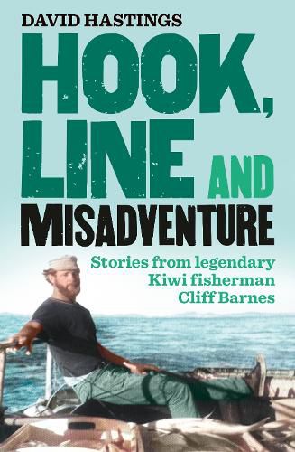 Cover image for Hook, Line and Misadventure: Stories from a legendary New Zealand fisherman Cliff Barnes for fans of Barry Crump and Sam the Trapman