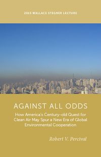 Cover image for Against All Odds: How America's Century-Old Quest for Clean Air May Spur a New Era of Global Environmental Cooperation