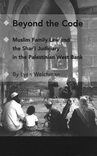 Cover image for Beyond the Code: Muslim Family Law and the Shari'a Judiciary in the Palestinian West Bank