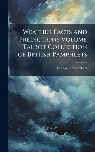 Cover image for Weather Facts and Predictions Volume Talbot Collection of British Pamphlets