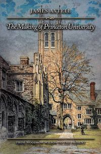 Cover image for The Making of Princeton University: From Woodrow Wilson to the Present