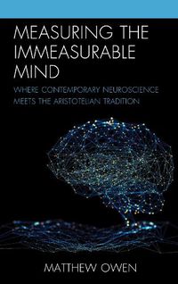 Cover image for Measuring the Immeasurable Mind: Where Contemporary Neuroscience Meets the Aristotelian Tradition