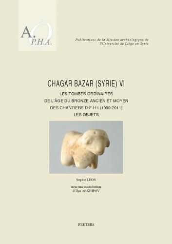 Cover image for Chagar Bazar (Syrie) VI: Les tombes ordinaires de l'age du Bronze ancien et moyen des chantiers D-F-H-I (1999-2011): Les objets