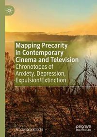 Cover image for Mapping Precarity in Contemporary Cinema and Television: Chronotopes of Anxiety, Depression, Expulsion/Extinction