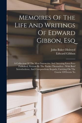 Memoires Of The Life And Writings Of Edward Gibbon, Esq