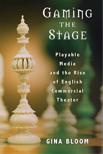 Cover image for Gaming the Stage: Playable Media and the Rise of English Commercial Theater