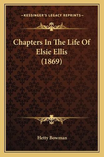 Cover image for Chapters in the Life of Elsie Ellis (1869)