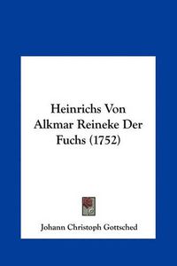 Cover image for Heinrichs Von Alkmar Reineke Der Fuchs (1752)