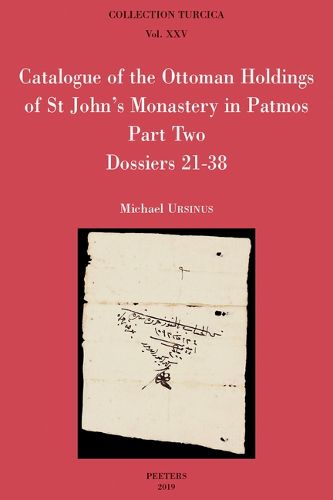 Cover image for Catalogue of the Ottoman Holdings of St John's Monastery in Patmos, Part Two: Dossiers 21-38: Katalogos ton Othomanikon Engrafon tou archeiou tis Ieras Monis tou Agiou Ioannou tou Theologou tis Patmou, Meris Difteron: Oi fakelloi 21-38