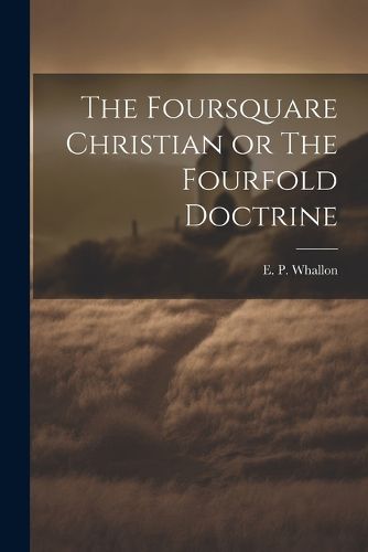 Cover image for The Foursquare Christian or The Fourfold Doctrine