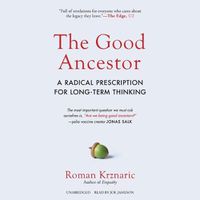 Cover image for The Good Ancestor Lib/E: A Radical Prescription for Long-Term Thinking