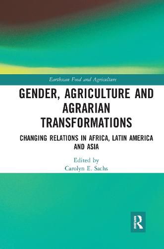 Cover image for Gender, Agriculture and Agrarian Transformations: Changing Relations in Africa, Latin America and Asia