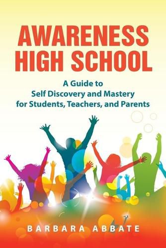 Cover image for Awareness High School: A Guide to Self Discovery and Mastery for Students, Teachers, and Parents