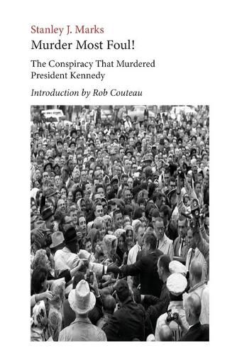 Murder Most Foul! The Conspiracy That Murdered President Kennedy: Edited with an Introduction by Rob Couteau