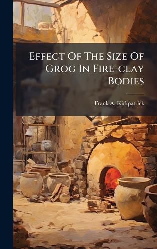 Cover image for Effect Of The Size Of Grog In Fire-clay Bodies