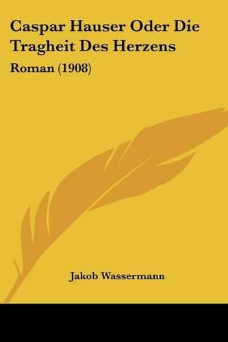 Caspar Hauser Oder Die Tragheit Des Herzens: Roman (1908)