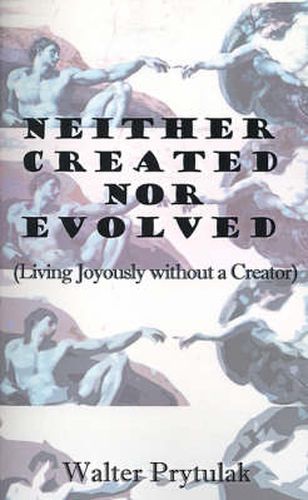 Cover image for Neither Created Nor Evolved: Living Joyously without a Creator
