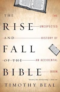 Cover image for The Rise and Fall of the Bible: The Unexpected History of an Accidental Book
