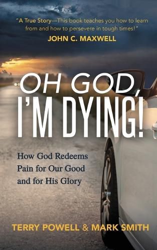 Oh God, I'm Dying!: How God Redeems Pain for Our Good and His Glory