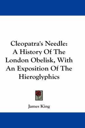 Cover image for Cleopatra's Needle: A History of the London Obelisk, with an Exposition of the Hieroglyphics