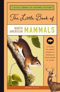 Cover image for The Little Book of North American Mammals: A Guide to North America's Mammals, from Bears to Bison