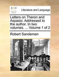 Cover image for Letters on Theron and Aspasio. Addressed to the Author. in Two Volumes. ... Volume 1 of 2