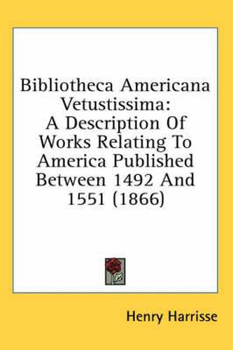 Cover image for Bibliotheca Americana Vetustissima: A Description Of Works Relating To America Published Between 1492 And 1551 (1866)