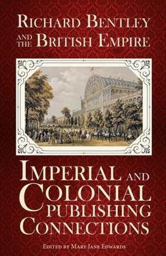 Cover image for Richard Bentley and the British Empire: Imperial and Colonial Publishing Connections in the 19th Century