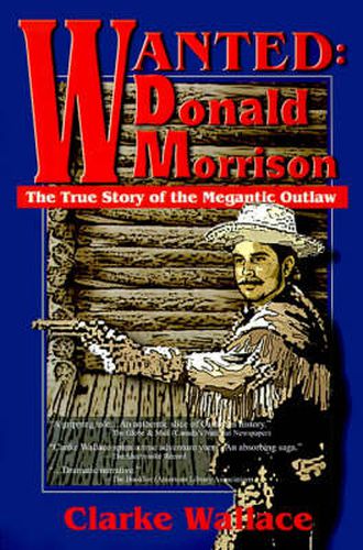 Cover image for Wanted: Donald Morrison: The True Story of the Megantic Outlaw