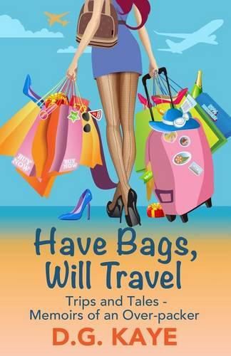 Cover image for Have Bags, Will Travel: Trips and Tales - Memoirs of an Over-Packer