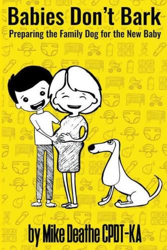 Cover image for Babies Don't Bark: Preparing The Family Dog For The New Baby