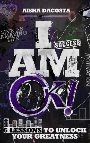 Cover image for I Am Ok!: 6 Lessons to Unlock Your Greatness