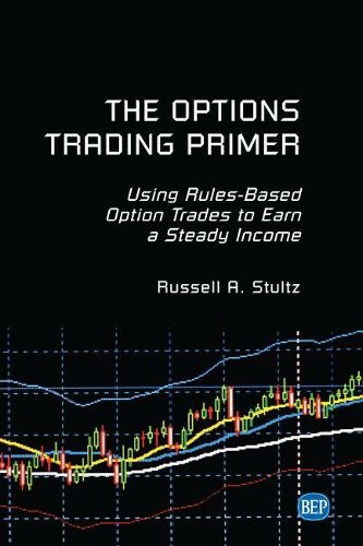 Cover image for The Options Trading Primer: Using Rules-Based Option Trades to Earn a Steady Income