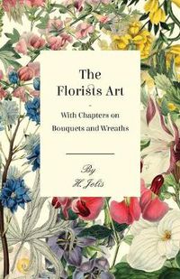 Cover image for The Florists Art - With Chapters on Bouquets and Wreaths