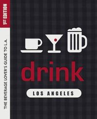 Cover image for Drink: Los Angeles: The Drink Lover's Guide to L.A.