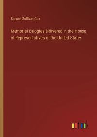 Cover image for Memorial Eulogies Delivered in the House of Representatives of the United States