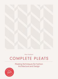Cover image for Complete Pleats: Pleating Techniques for Fashion, Architecture and Design