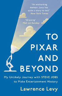 Cover image for To Pixar and Beyond: My Unlikely Journey with Steve Jobs to Make Entertainment History