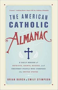 Cover image for The American Catholic Almanac: A Daily Reader Of Patriots, Saints, Rogues, And Ordinary People Who Changed The United States