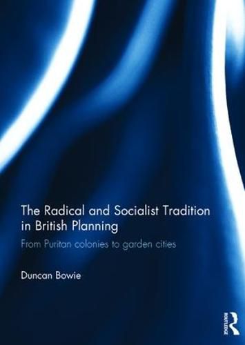 Cover image for The Radical and Socialist Tradition in British Planning: From Puritan colonies to garden cities