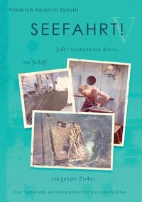 Cover image for Seefahrt! V: Jeder Seemann ein Artist, ein Schiff, ein ganzer Zirkus. Eine Sammlung autobiographischer Kurzgeschichten