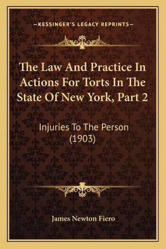 Cover image for The Law and Practice in Actions for Torts in the State of New York, Part 2: Injuries to the Person (1903)