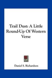 Cover image for Trail Dust: A Little Round-Up of Western Verse