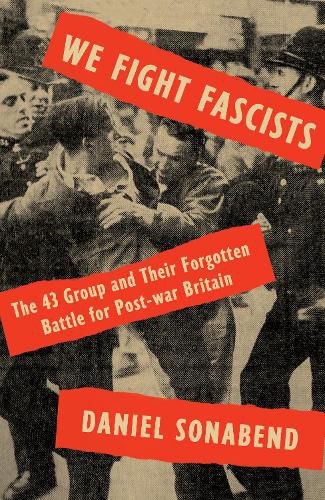 Cover image for We Fight Fascists: The 43 Group and Their Forgotten Battle for Post-war Britain