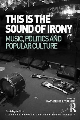 Cover image for This is the Sound of Irony: Music, Politics and Popular Culture