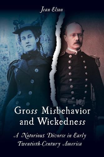 Cover image for Gross Misbehavior and Wickedness: A Notorious Divorce in Early Twentieth-Century America