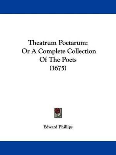 Cover image for Theatrum Poetarum: Or A Complete Collection Of The Poets (1675)