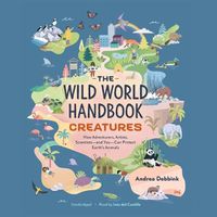 Cover image for The Wild World Handbook: Creatures: How Adventurers, Artists, Scientists--And You--Can Protect Earth's Animals